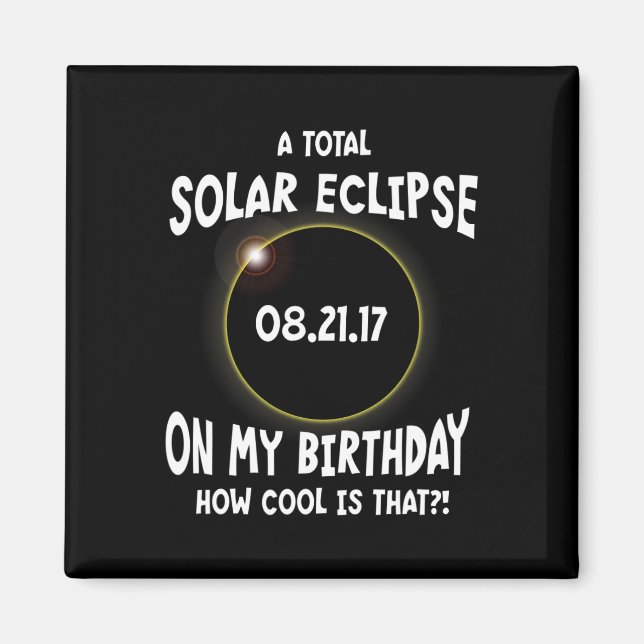 A Total Solar Eclipse On My Birthday How Cool Is T Magnet (Front)