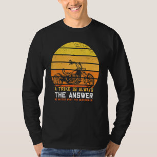 A Trike Is Always The Answer Triker Three Wheeler T-Shirt