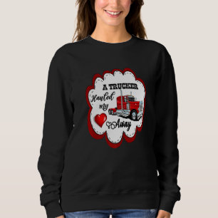 A Trucker Hauled My Heart Away Tractor Trailer Sem Sweatshirt