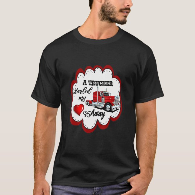 A Trucker Hauled My Heart Away Truckers Wife T-Shirt (Front)