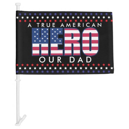 A True American Hero Our Dad Car Flag