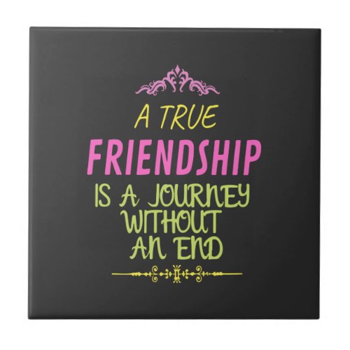 A True Friendship is A Journey Without an End Ceramic Tile