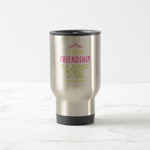 A True Friendship is A Journey Without an End Travel Mug
