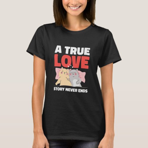 A True Love Story Never Ends with Cats for Valenti T_Shirt