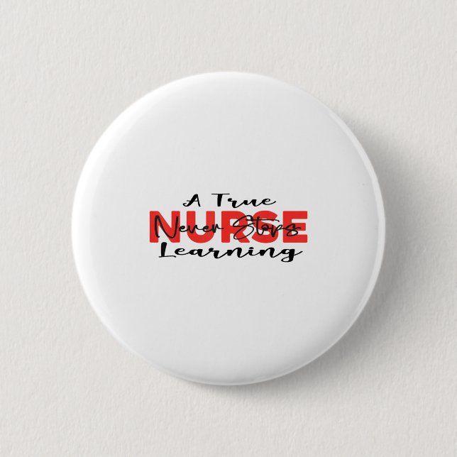 A True Nurse Never Stops Learning Quote Nursing Mo Button (Front)