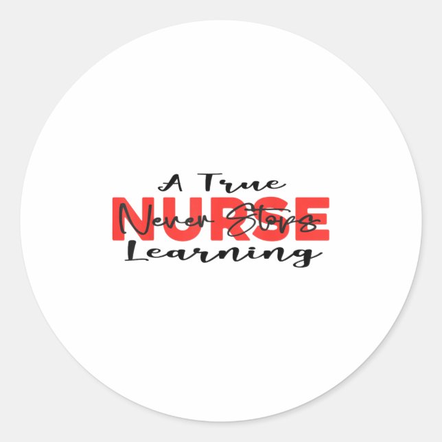 A True Nurse Never Stops Learning Quote Nursing Mo Classic Round Sticker (Front)