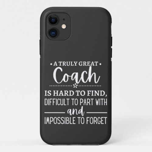 A Truly Great Coach is hard find iPhone 11 Case