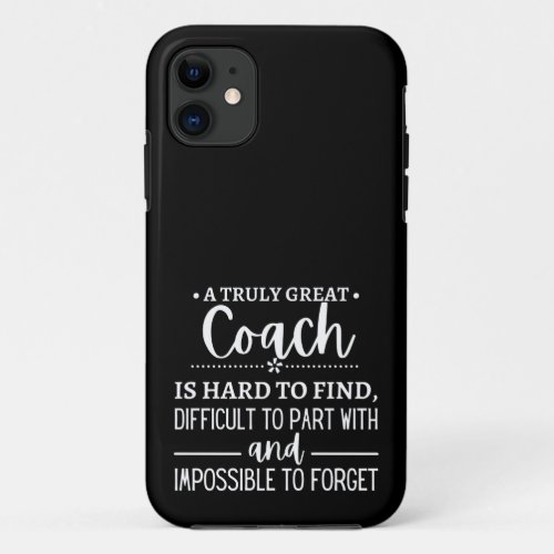 A Truly Great Coach is hard find iPhone 11 Case
