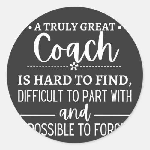 A Truly Great Coach is hard find Classic Round Sticker