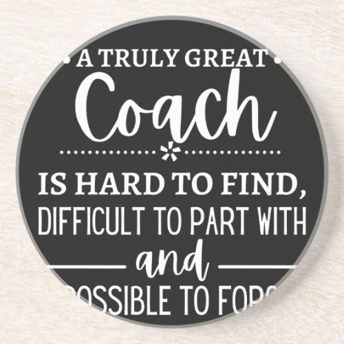 A Truly Great Coach is hard find Coaster