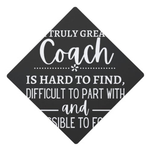 A Truly Great Coach is hard find Graduation Cap Topper
