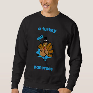A Turkey Does More Work Than My Pancreas Type 1 T2 Sweatshirt