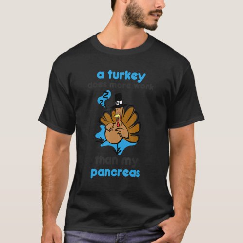 A Turkey Does More Work Than My Pancreas Type 1 T2 T_Shirt