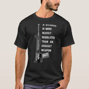 A Uterus Is More Heavily Regulated Than An Assault T-Shirt