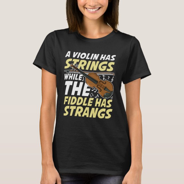 A Violin Has Strings While The Fiddle Has Strangs T-Shirt (Front)