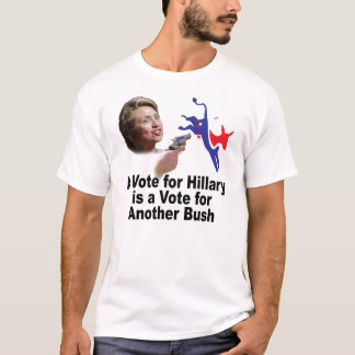 A Vote for Hillary is a Vote for Another Bush T-Shirt