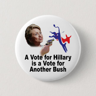 A Vote for Hillary is a Vote for Bush Button