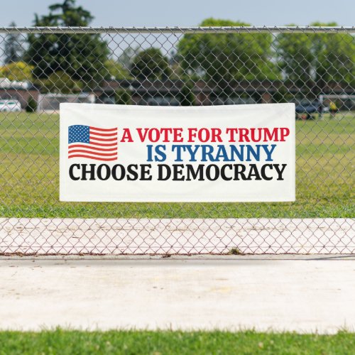 A Vote For Trump is Tyranny Choose Democracy Banner