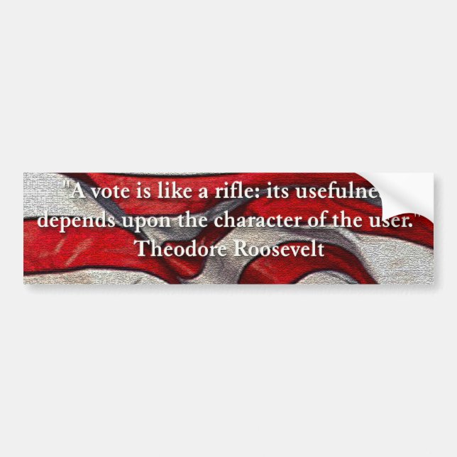 A Vote is like a rifle... Quote by Teddy Roosevelt Bumper Sticker (Front)