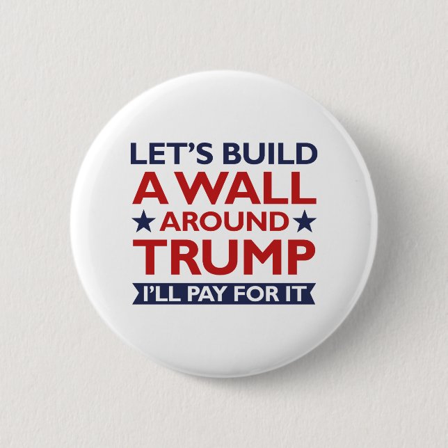 A Wall Around Trump Pinback Button (Front)