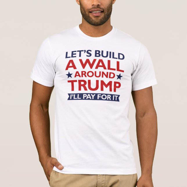 A Wall Around Trump T-Shirt (Front)