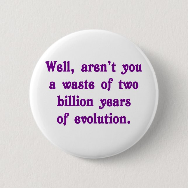 A Waste of two billion years of evolution Pinback Button (Front)
