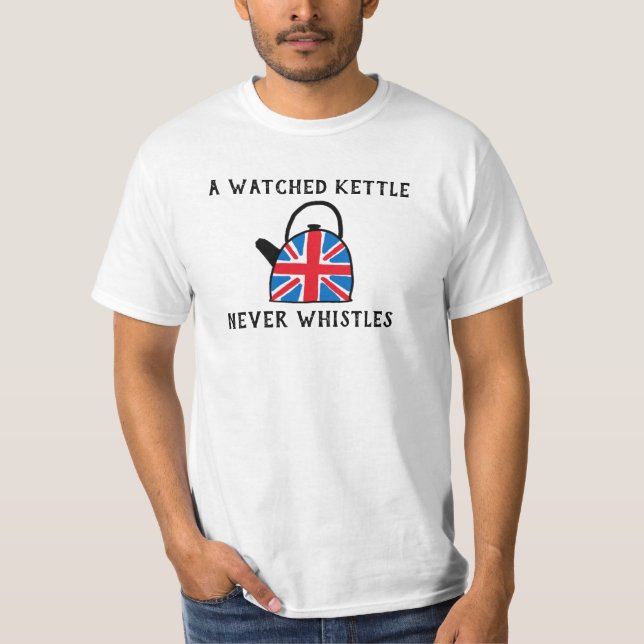 A Watched Kettle Never Whistles United Kingdom Tea T-Shirt (Front)