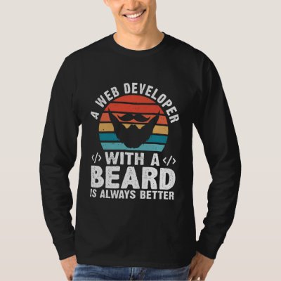 A Web Developer With A Beard Is Always Better T-Shirt