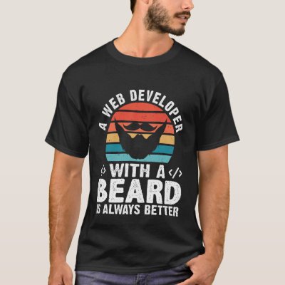 A Web Developer With A Beard Is Always Better T-Shirt