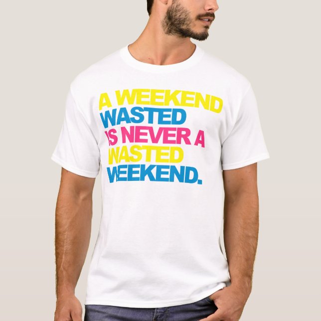 A Weekend Wasted T-Shirt (Front)