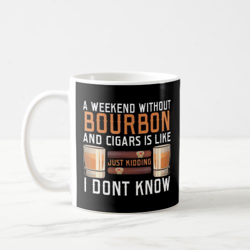 A Weekend Without Just Kidding Bourbon And Cigar M Coffee Mug