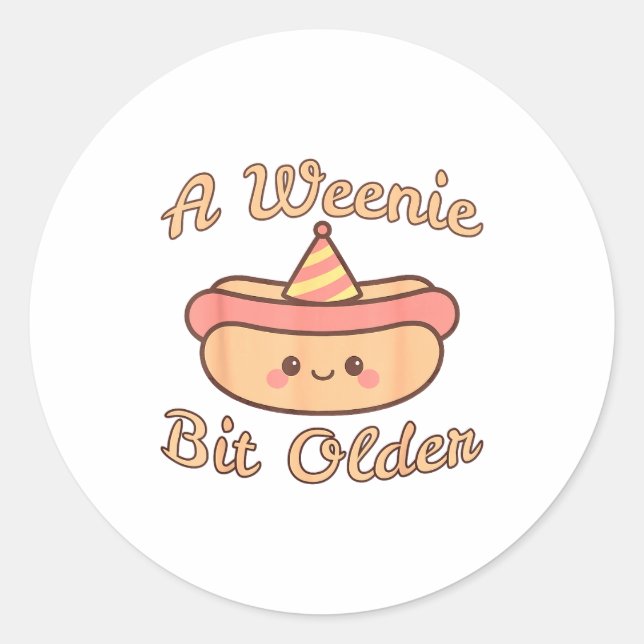 A Weenie Bit Older A Cute And Funny Hot Dog Birthd Classic Round Sticker (Front)