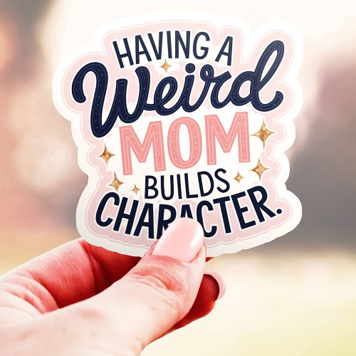 A Weird Mom Builds Character Funny Vinyl Sticker