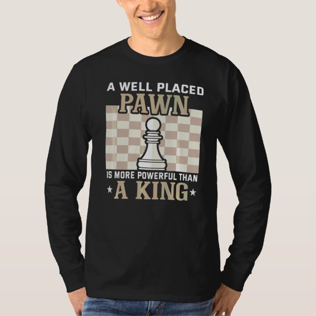 A Well Placed Pawn Is More Powerful Than A King Ch T-Shirt (Front)