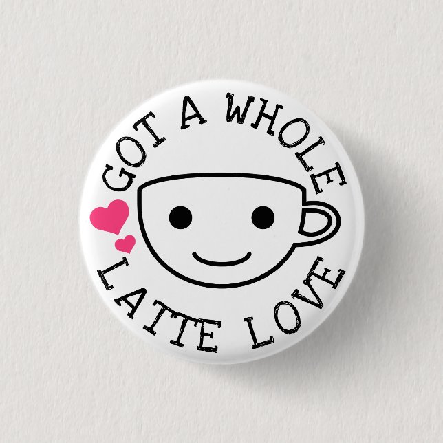 A Whole Latte Love Pinback Button (Front)
