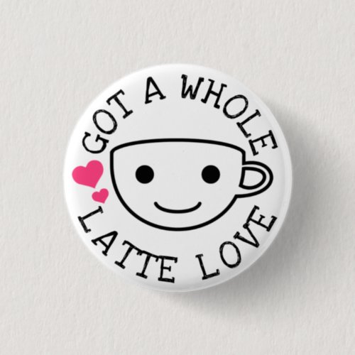 A Whole Latte Love Pinback Button