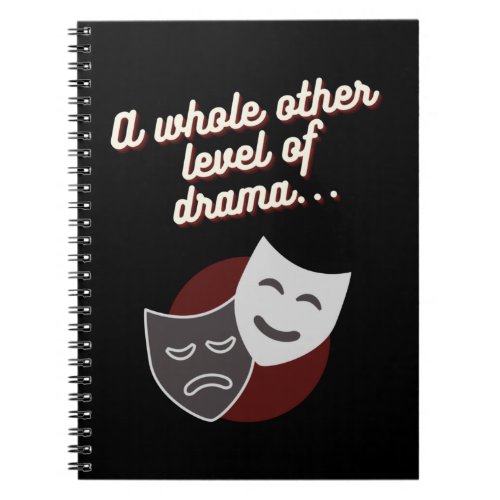 A Whole Other Level Of Drama Notebook
