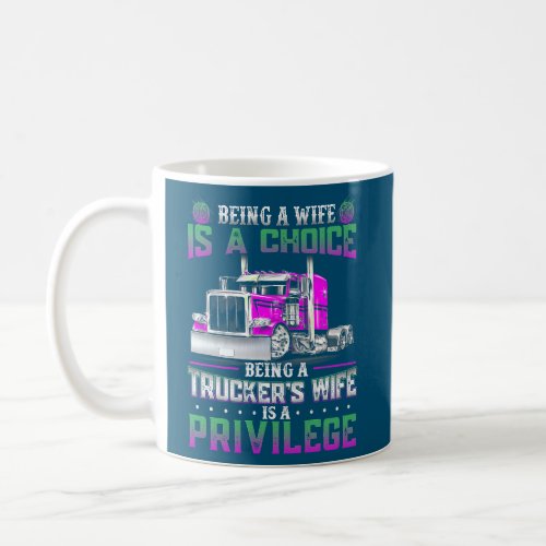 A Wife Is A Choice Being A Truckers Wife Is A Coffee Mug