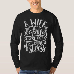 A Wife Should Be A Pillar Of Rest Not A Pillar Of  T-Shirt