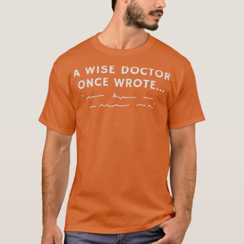 A Wise Doctor Once Wrote 3 T_Shirt