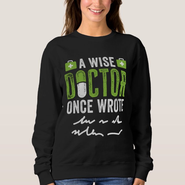 A Wise Doctor Once Wrote   Bad Handwriting Sweatshirt (Front)