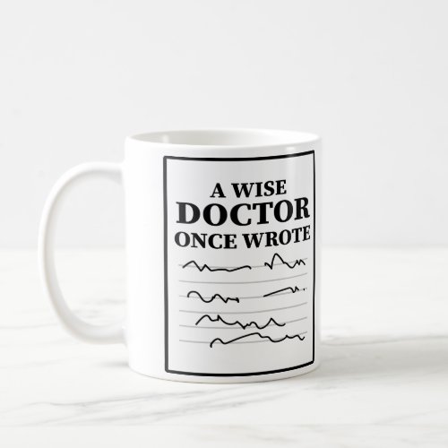 A Wise Doctor Once Wrote _ Funny Doctor Saying  Coffee Mug