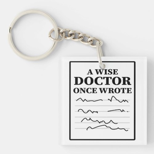 A Wise Doctor Once Wrote _ Funny Doctor Saying Keychain