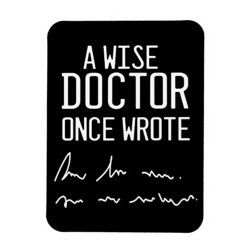 A Wise Doctor Once Wrote _ Funny Doctor Saying Magnet
