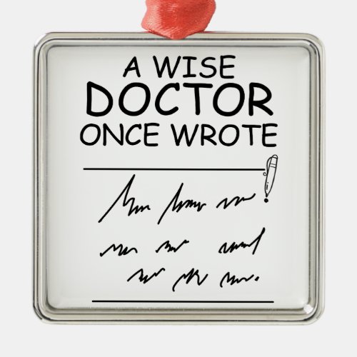 A Wise Doctor Once Wrote _ Funny Doctor Saying Met Metal Ornament