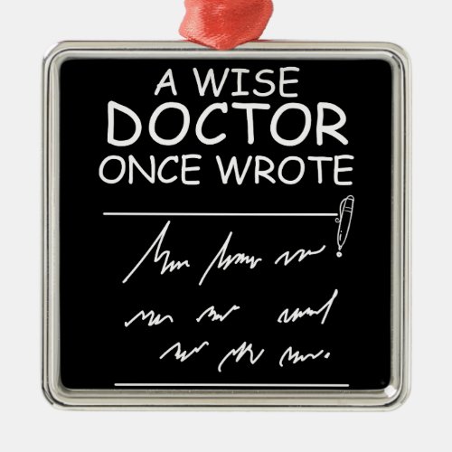 A Wise Doctor Once Wrote _ Funny Doctor Saying Metal Ornament