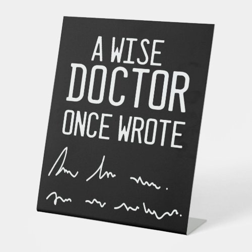 A Wise Doctor Once Wrote _ Funny Doctor Saying Ped Pedestal Sign