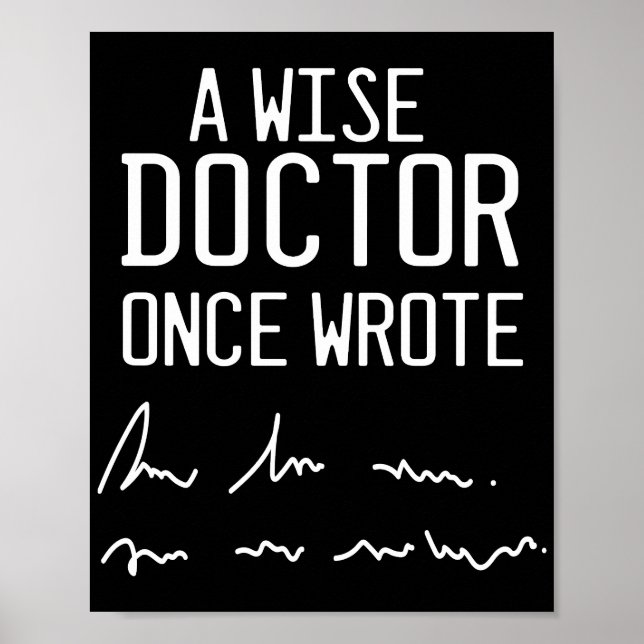 A Wise Doctor Once Wrote - Funny Doctor Saying Poster (Front)