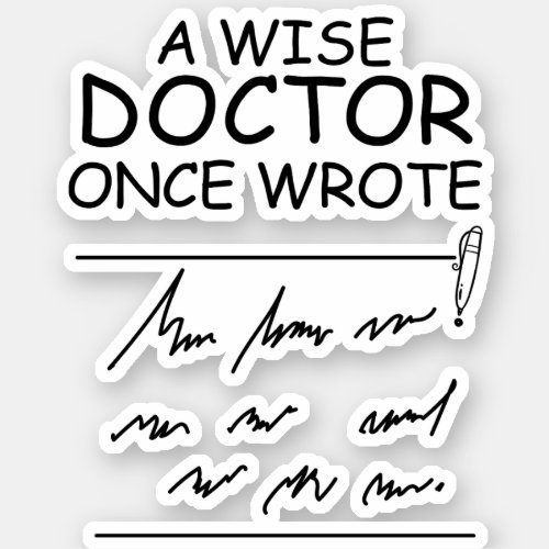 A Wise Doctor Once Wrote _ Funny Doctor Saying Sticker