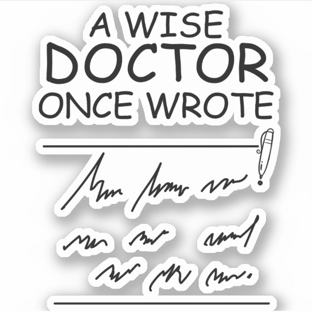 A Wise Doctor Once Wrote - Funny Doctor Saying Sticker (Front)